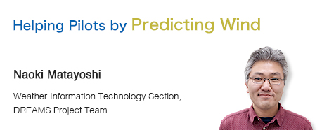Helping Pilots by Predicting Wind Naoki Matayoshi Weather Information Technology Section, DREAMS Project Team