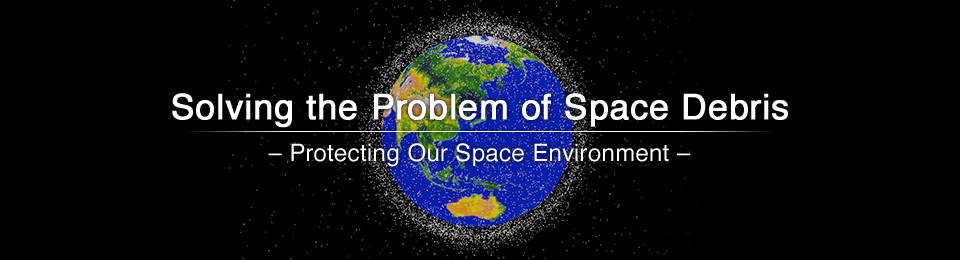 Solving the Problem of Space Debris – Protecting Our Space Environment –