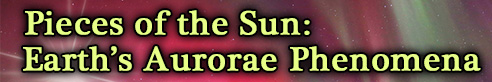 Pieces of the Sun: Earth’s Aurorae Phenomena