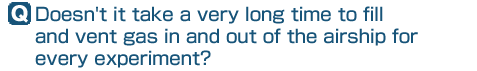 Q: Doesn't it take a very long time to fill and vent gas in and out of the airship for every experiment?