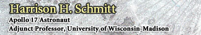 Harrison H. Schmitt
			Apollo 17 Astronaut
			Adjunct Professor, University of Wisconsin-Madison