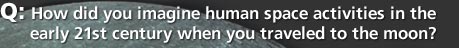 Q: How did you imagine human space activities in the early 21st century when you traveled to the moon?