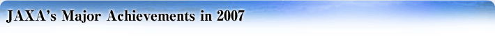 JAXA's Major Achievements in 2007
