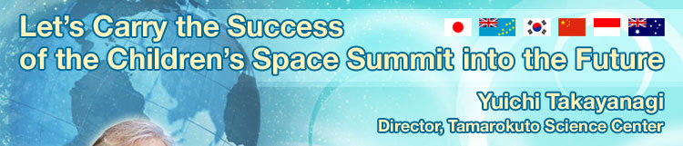 Let's Carry the Success of the Children's Space Summit into the Future Yuichi Takayanagi Director, Tamarokuto Science Center