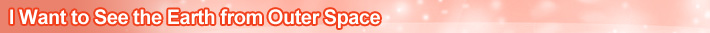 I Want to See the Earth from Outer Space