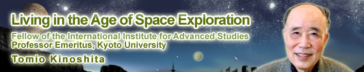 Living in the Age of Space Exploration Fellow of the International Institute for Advanced Studies Professor Emeritus, Kyoto University Tomio Kinoshita