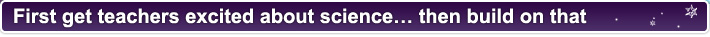 First get teachers excited about science… then build on that