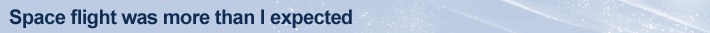 Space flight was more than I expected