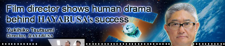 Film director shows human drama behind HAYABUSA’s success Yukihiko Tsutsumi Director, HAYABUSA