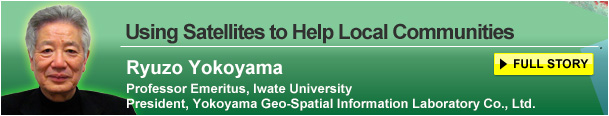 Using Satellites to Help Local Communities Ryuzo Yokoyama Professor Emeritus, Iwate University President, Yokoyama Geo-Spatial Information Laboratory Co., Ltd. FULL STORY