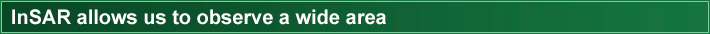 InSAR allows us to observe a wide area