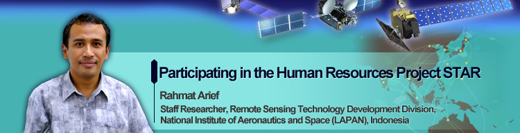Participating in the Human Resources Project STAR Rahmat Arief Staff Researcher, Remote Sensing Technology Development Division, National Institute of Aeronautics and Space (LAPAN), Indonesia
