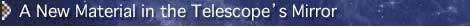 A New Material in the Telescope�s Mirror