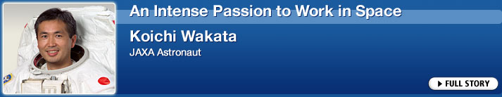An Intense Passion to Work in Space Koichi Wakata JAXA Astronaut