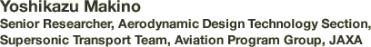 Yoshikazu Makino Senior Researcher, Aerodynamic Design Technology Section, Supersonic Transport Team, Aviation Program Group, JAXA