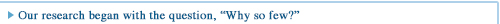 Our research began with the question, “Why so few?”