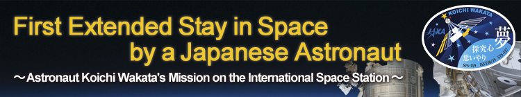 First Extended Stay in Space by a Japanese Astronaut- Astronaut Koichi Wakata’s Mission on the International Space Station -