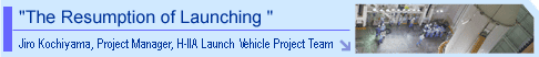 "The Resumption of Launching," Jiro Kochiyama, Project Manager, H-IIA Launch Vehicle Project Team