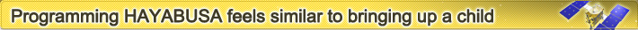 Programming HAYABUSA feels similar to bringing up a child