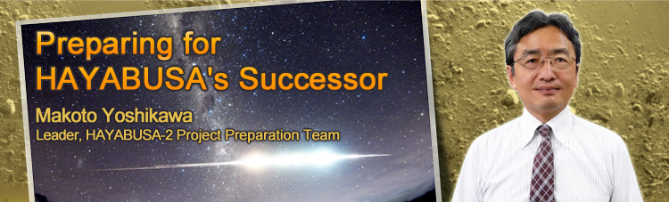Preparing for HAYABUSA’s Successor Makoto Yoshikawa Leader, HAYABUSA-2 Project Preparation Team
