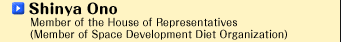 Shinya Ono   Member of the House of Representatives (Member of Space Development Diet Organization) 