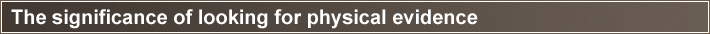 The significance of looking for physical evidence
