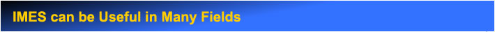 IMES can be Useful in Many Fields