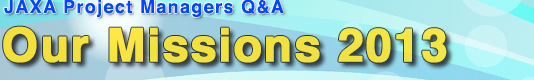 JAXA Project Managers Q&A Our Missions 2013