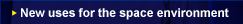 New uses for the space environment